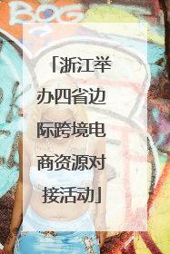 浙江举办四省边际跨境电商资源对接活动