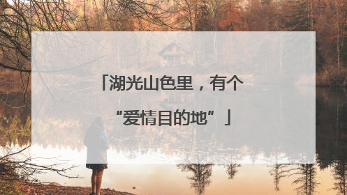 湖光山色里，有个“爱情目的地”