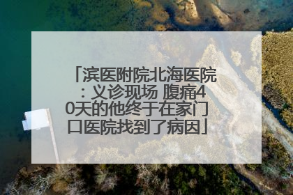 滨医附院北海医院：义诊现场 腹痛40天的他终于在家门口医院找到了病因
