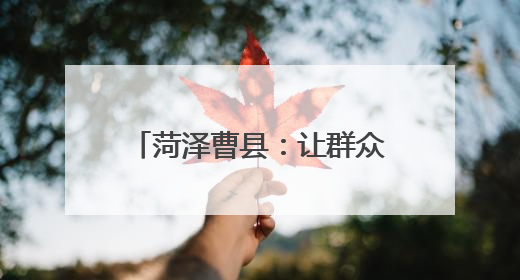 菏泽曹县：让群众做主角 唱响乡村振兴“好声音”