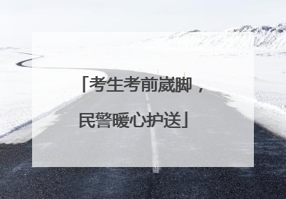 考生考前崴脚，民警暖心护送