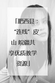 肥西县：“连线”皮山 皖疆共享优质教学资源