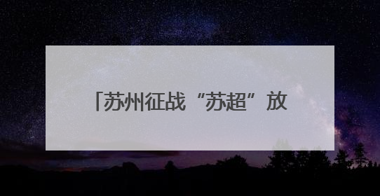 苏州征战“苏超”放大招：公开征集人工智能技术助力足球队