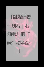 融媒记者一线行｜石油老厂的“绿”动革命