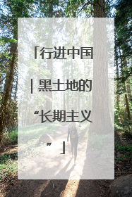 行进中国｜黑土地的“长期主义”