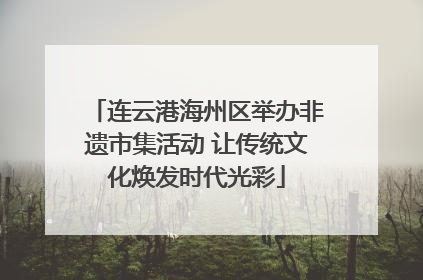连云港海州区举办非遗市集活动 让传统文化焕发时代光彩