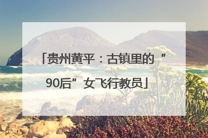 贵州黄平：古镇里的“90后”女飞行教员
