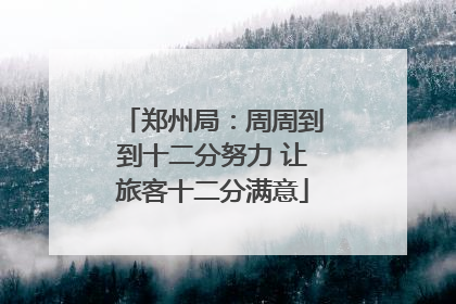 郑州局：周周到到十二分努力 让旅客十二分满意