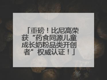 重磅！比尼高荣获“药食同源儿童成长奶粉品类开创者”权威认证！