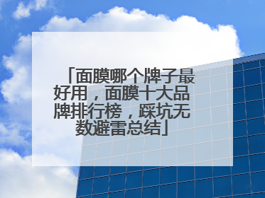 面膜哪个牌子最好用，面膜十大品牌排行榜，踩坑无数避雷总结