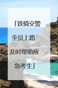 铁骑交警全员上路 及时帮助应急考生
