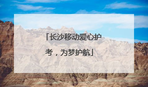 长沙移动爱心护考，为梦护航