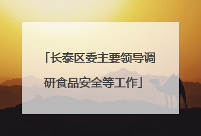 长泰区委主要领导调研食品安全等工作