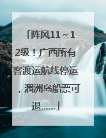 阵风11～12级！广西所有客渡运航线停运，涠洲岛船票可退……