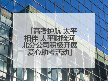 高考护航 太平相伴 太平财险河北分公司积极开展爱心助考活动