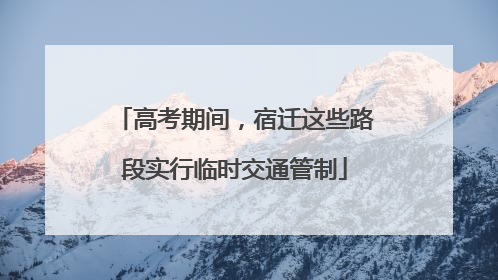 高考期间，宿迁这些路段实行临时交通管制