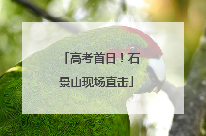 高考首日！石景山现场直击
