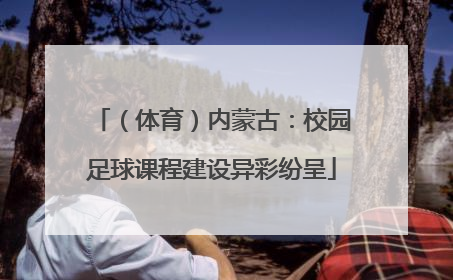 （体育）内蒙古：校园足球课程建设异彩纷呈