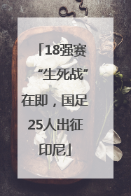 18强赛“生死战”在即，国足25人出征印尼