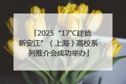 2025“17℃建德新安江”（上海）高校系列推介会成功举办