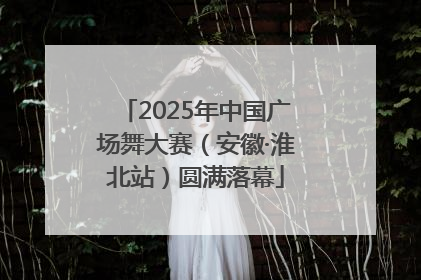 2025年中国广场舞大赛（安徽·淮北站）圆满落幕