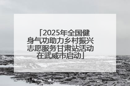 2025年全国健身气功助力乡村振兴志愿服务甘肃站活动在武威市启动