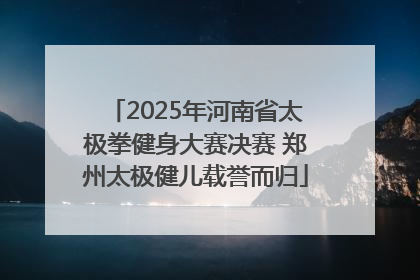 2025年河南省太极拳健身大赛决赛 郑州太极健儿载誉而归