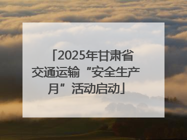 2025年甘肃省交通运输“安全生产月”活动启动