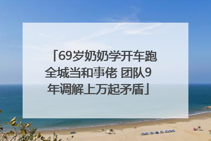 69岁奶奶学开车跑全城当和事佬 团队9年调解上万起矛盾