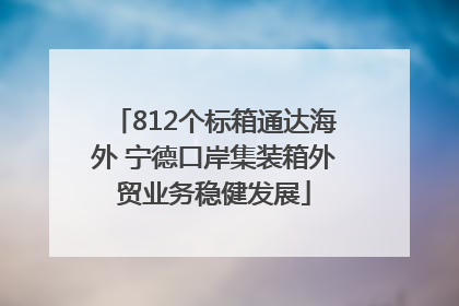 812个标箱通达海外 宁德口岸集装箱外贸业务稳健发展