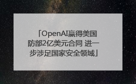 OpenAI赢得美国防部2亿美元合同 进一步涉足国家安全领域