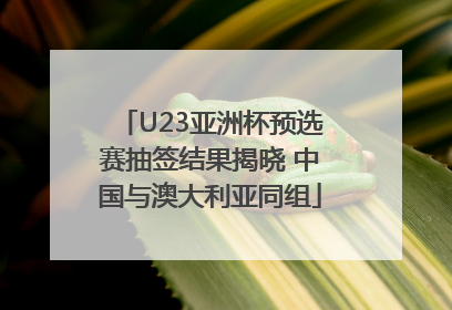 U23亚洲杯预选赛抽签结果揭晓 中国与澳大利亚同组
